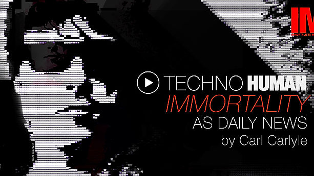Technohuman Immortality As Daily News by Carl Carlyle